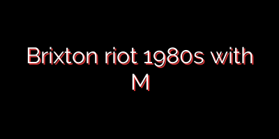 Brixton riot 1980s with M