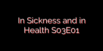 In Sickness and in Health S03E01