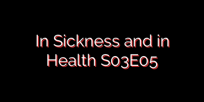 In Sickness and in Health S03E05