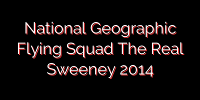 National Geographic  Flying Squad The Real Sweeney 2014