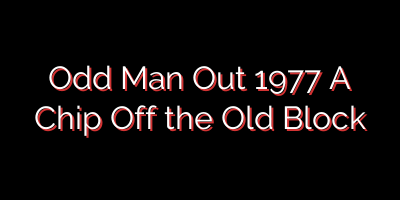 Odd Man Out 1977  A Chip Off the Old Block
