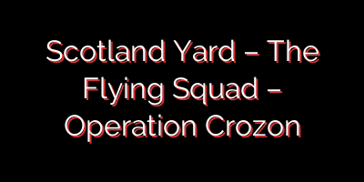 Scotland Yard – The Flying Squad – Operation Crozon