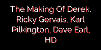 The Making Of Derek, Ricky Gervais, Karl Pilkington, Dave Earl, HD