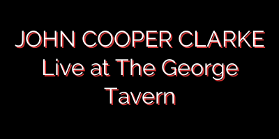 JOHN COOPER CLARKE Live at The George Tavern